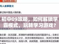 初中09攻略，如何解鎖學霸模式，玩轉(zhuǎn)學習游戲？