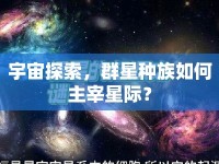 宇宙探索，群星種族如何主宰星際？