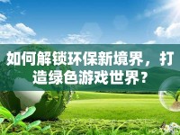 如何解鎖環(huán)保新境界，打造綠色游戲世界？