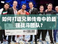 如何打造兄弟傳奇中的最強(qiáng)戰(zhàn)斗團(tuán)隊(duì)？