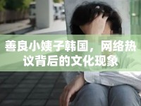 善良小姨子韓國(guó)，網(wǎng)絡(luò)熱議背后的文化現(xiàn)象