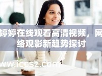 婷婷在線觀看高清視頻，網(wǎng)絡(luò)觀影新趨勢探討