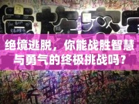 絕境逃脫，你能戰(zhàn)勝智慧與勇氣的終極挑戰(zhàn)嗎？
