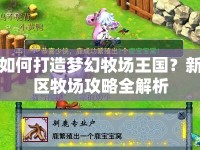 如何打造夢幻牧場王國？新區(qū)牧場攻略全解析