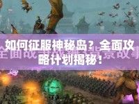 如何征服神秘島？全面攻略計劃揭秘！