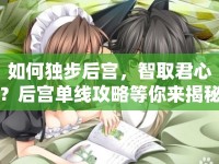 如何獨(dú)步后宮，智取君心？后宮單線攻略等你來(lái)揭秘！