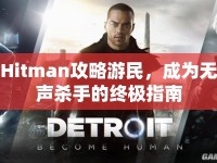 Hitman攻略游民，成為無聲殺手的終極指南