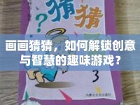 畫畫猜猜，如何解鎖創(chuàng)意與智慧的趣味游戲？
