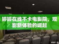 婷婷在線不卡電影院，觀影新體驗(yàn)的崛起