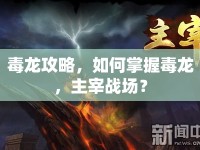 毒龍攻略，如何掌握毒龍，主宰戰(zhàn)場(chǎng)？