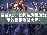 高達(dá)XO，如何成為星際戰(zhàn)爭(zhēng)的終極攻略大師？