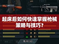 起床后如何快速掌握槍械策略與技巧？