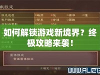 如何解鎖游戲新境界？終極攻略來襲！