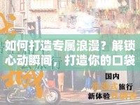 如何打造專屬浪漫？解鎖心動(dòng)瞬間，打造你的口袋男友！
