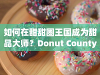 如何在甜甜圈王國(guó)成為甜品大師？Donut County攻略揭秘！
