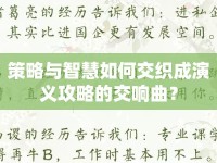 策略與智慧如何交織成演義攻略的交響曲？