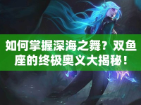 如何掌握深海之舞？雙魚座的終極奧義大揭秘！