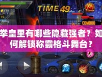 拳皇里有哪些隱藏強者？如何解鎖稱霸格斗舞臺？