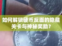 如何解鎖硬幣反面的隱藏關(guān)卡與神秘獎(jiǎng)勵(lì)？