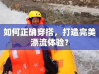 如何正確穿搭，打造完美漂流體驗(yàn)？