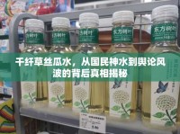 千纖草絲瓜水，從國民神水到輿論風(fēng)波的背后真相揭秘