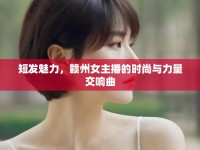 短發(fā)魅力，贛州女主播的時尚與力量交響曲
