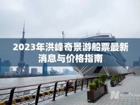 2023年洪峰奇景游船票最新消息與價格指南