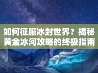 如何征服冰封世界？揭秘黃金冰河攻略的終極指南！
