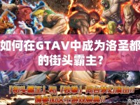 如何在GTAV中成為洛圣都的街頭霸主？