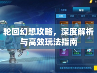 輪回幻想攻略，深度解析與高效玩法指南