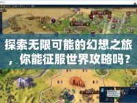 探索無限可能的幻想之旅，你能征服世界攻略嗎？