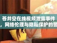 蒼井空在線視頻泄露事件，網(wǎng)絡(luò)倫理與隱私保護(hù)的警鐘