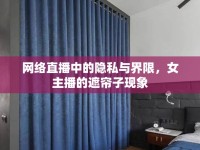 網(wǎng)絡(luò)直播中的隱私與界限，女主播的遮簾子現(xiàn)象