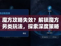 魔方攻略失效？解鎖魔方另類玩法，探索深度策略！