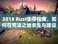 2018 Rust生存指南，如何在荒涼之地求生與建設？