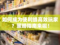 如何成為便利蜂高效玩家？策略指南來啦！