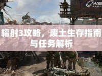 輻射3攻略，廢土生存指南與任務(wù)解析