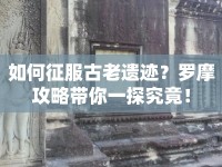 如何征服古老遺跡？羅摩攻略帶你一探究竟！