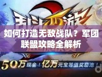 如何打造無敵戰(zhàn)隊？軍團聯(lián)盟攻略全解析