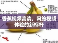 香蕉視頻高清，網(wǎng)絡(luò)視頻體驗(yàn)的新標(biāo)桿