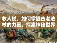 牧人杖，如何掌握古老法杖的力量，探索神秘世界的奧秘？