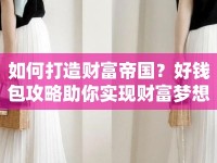 如何打造財(cái)富帝國？好錢包攻略助你實(shí)現(xiàn)財(cái)富夢想！