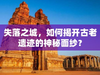 失落之城，如何揭開(kāi)古老遺跡的神秘面紗？