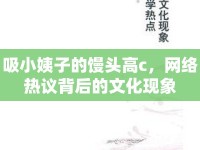 吸小姨子的饅頭高c，網(wǎng)絡(luò)熱議背后的文化現(xiàn)象