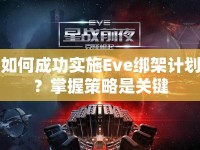 如何成功實(shí)施Eve綁架計(jì)劃？掌握策略是關(guān)鍵