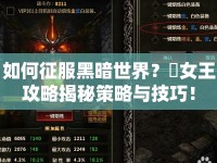 如何征服黑暗世界？闇女王攻略揭秘策略與技巧！