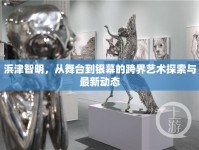浜津智明，從舞臺到銀幕的跨界藝術(shù)探索與最新動態(tài)
