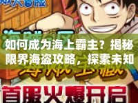 如何成為海上霸主？揭秘限界海盜攻略，探索未知海域！
