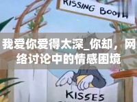 我愛你愛得太深_你卻，網(wǎng)絡討論中的情感困境