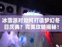 冰雪派對如何打造夢幻冬日慶典？完美攻略揭秘！